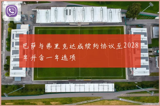 巴萨与弗里克达成续约协议至2028年并含一年选项