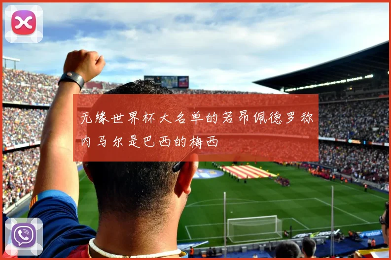 无缘世界杯大名单的若昂佩德罗称内马尔是巴西的梅西